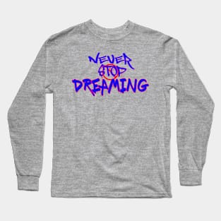 Never stop dreaming, Gift For Friend Long Sleeve T-Shirt